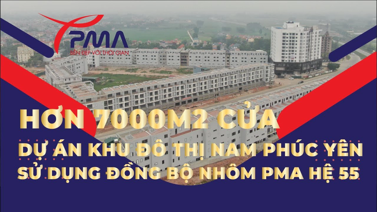 Dự Án Khu đô Thị Nam Phúc Yên Sử Dụng Hơn 7000m2 Cửa Nhôm Pma