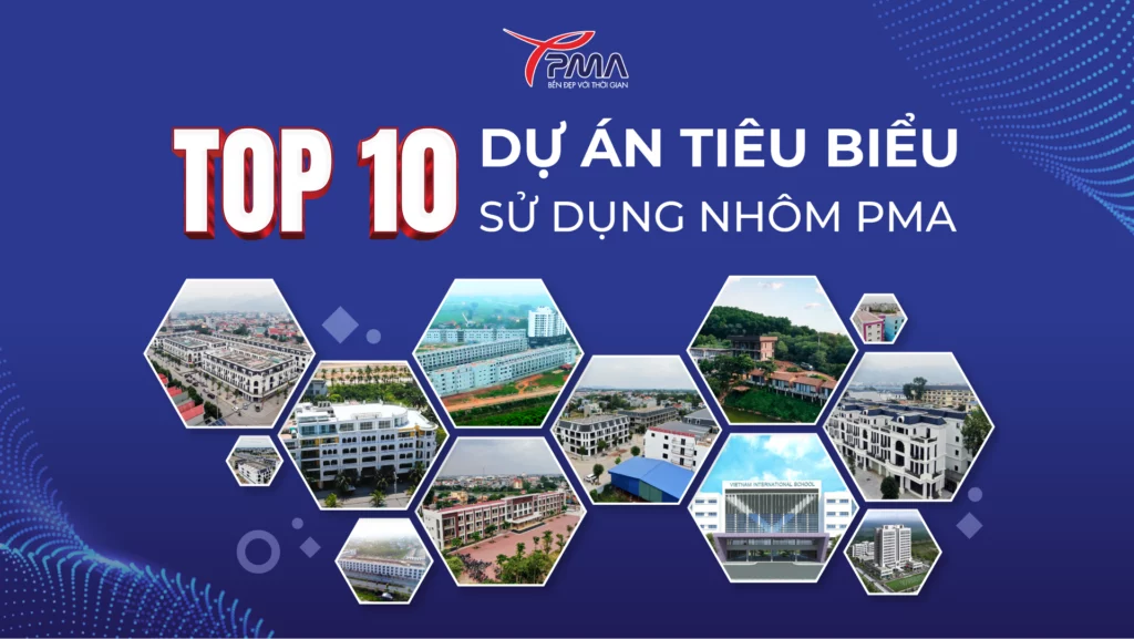 KHÁM PHÁ 10 DỰ ÁN TIÊU BIỂU SỬ DỤNG SẢN PHẨM NHÔM PMA