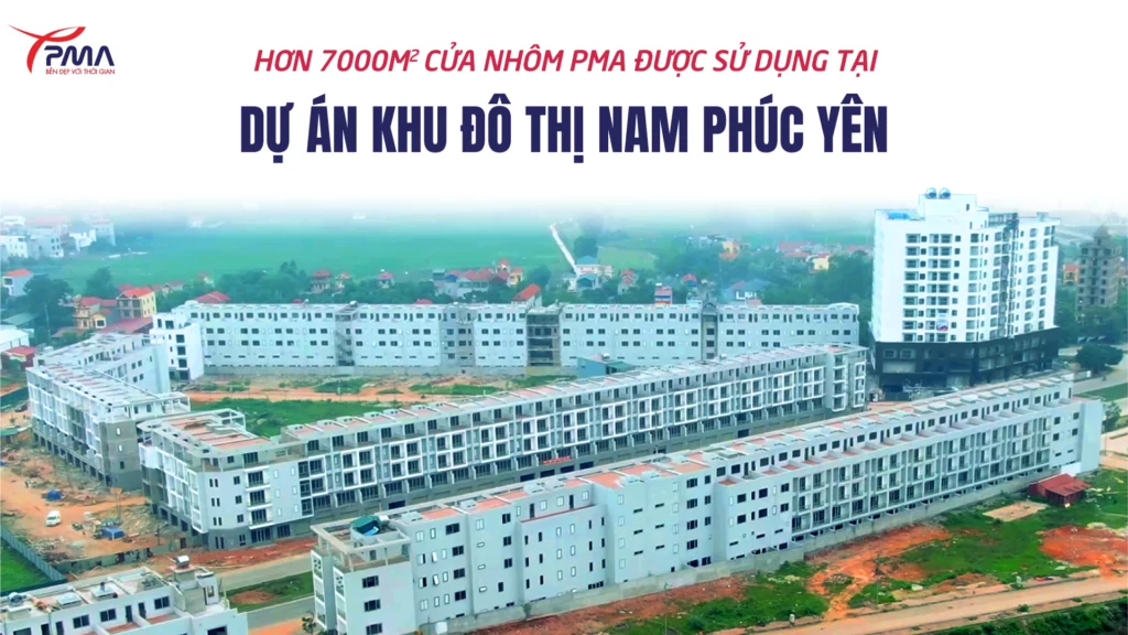 Dự án Khu đô thị Nam Phúc Yên sử dụng hơn 7000M2 cửa nhôm PMA