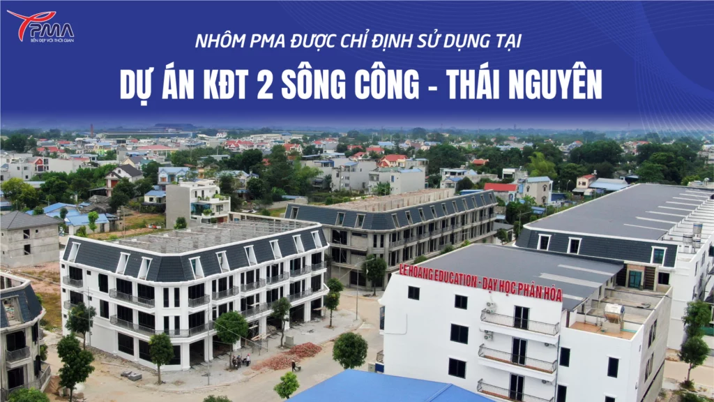 Nhôm PMA được chỉ định tại dự án KĐT rộng 5ha giữa lòng thành phố sông Công – Thái Nguyên